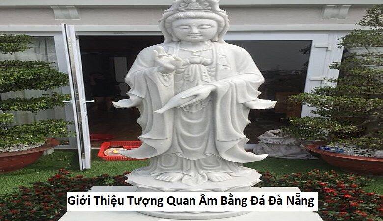 Giới Thiệu Tượng Quan Âm Bằng Đá Đà Nẵng